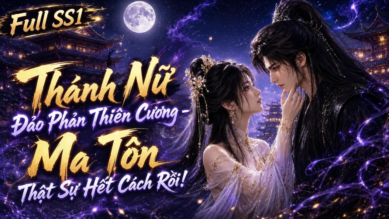 Thánh Nữ Đảo Phản Thiên Cương: Ma Tôn Thật Sự Hết Cách Rồi!