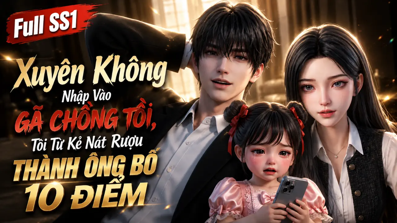 Xuyên Không Nhập Vào Gã Chồng Tồi, Tôi Từ Kẻ Nát Rượu Thành Ông Bố 10 Điểm
